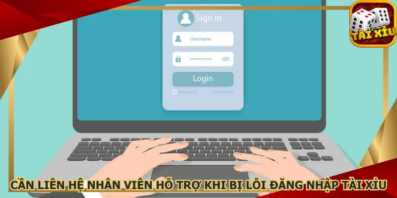 can-lien-he-nhan-vien-ho-tro-khi-bi-loi-dang-nhap-tai-xiu