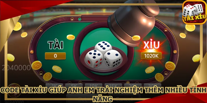 code-tai-xiu-giup-anh-em-trai-nghiem-them-nhieu-tinh-nang