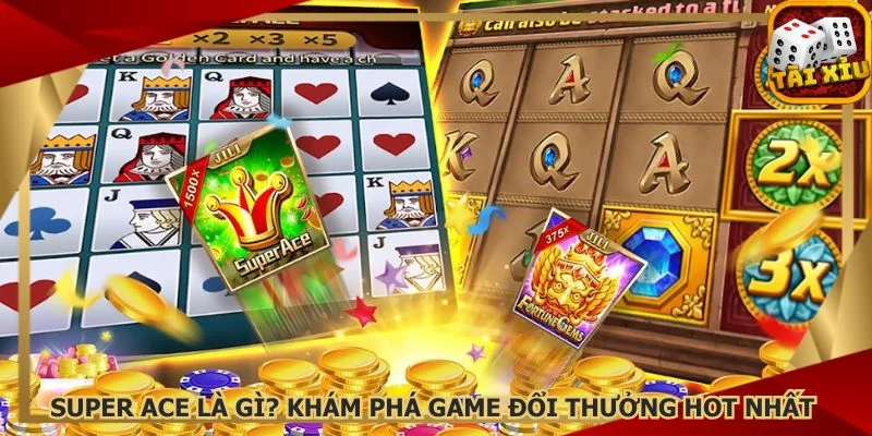 super-ace-la-gi-kham-pha-game-doi-thuong-hot-nhat